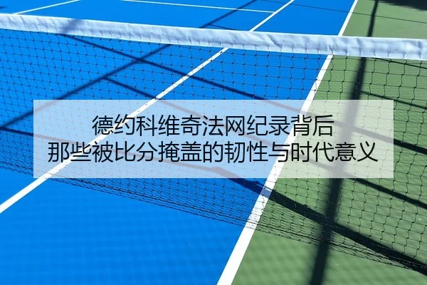 德约科维奇法网纪录背后 那些被比分掩盖的韧性与时代意义 | wangyitiyu